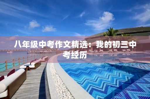 八年级中考作文精选：我的初三中考经历