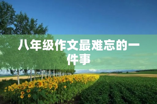 八年级作文最难忘的一件事