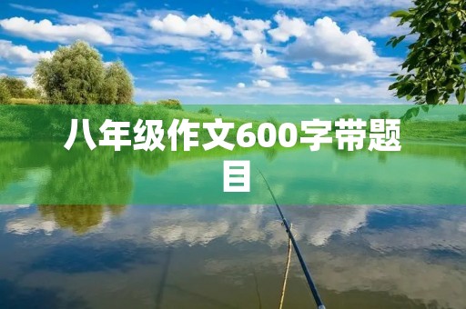 八年级作文600字带题目