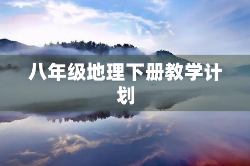 八年级地理下册教学计划