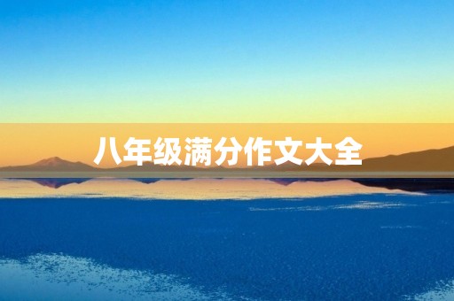 八年级满分作文大全 八年级满分作文大全