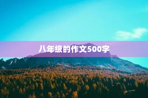 八年级的作文500字 八年级的作文500字