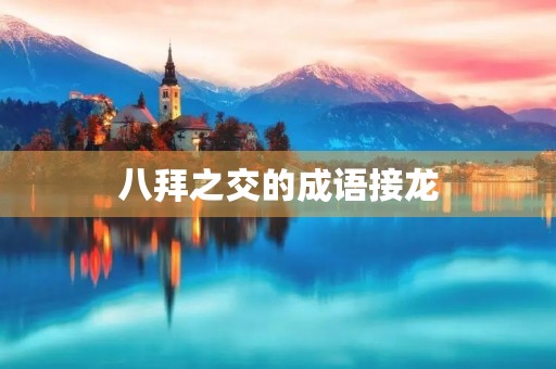 八拜之交的成语接龙 八拜之交的成语接龙