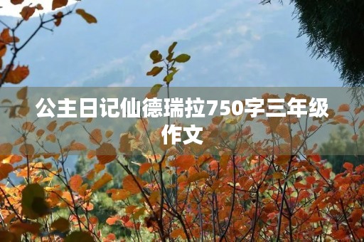 公主日记仙德瑞拉750字三年级作文