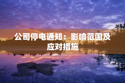 公司停电通知：影响范围及应对措施