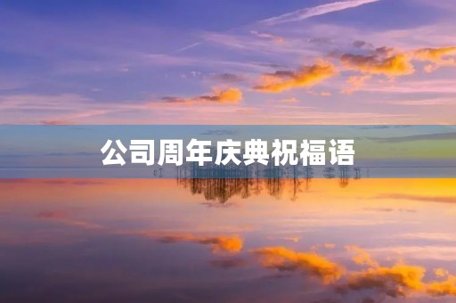 公司周年庆典祝福语(公司20周年庆典活动策划)