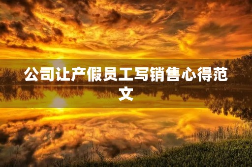公司让产假员工写销售心得范文