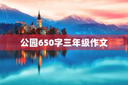 公园650字三年级作文 公园650字三年级作文