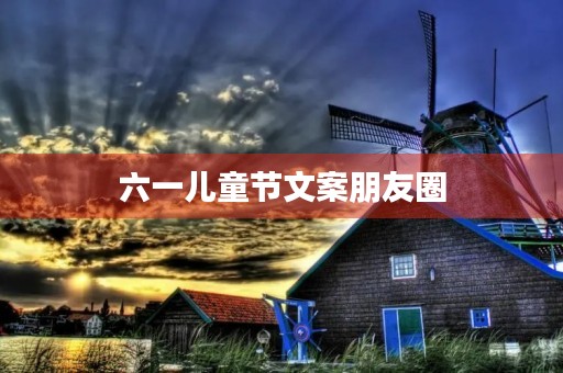 六一儿童节文案朋友圈