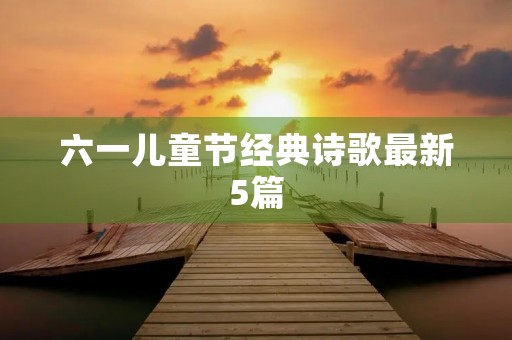 六一儿童节经典诗歌最新5篇 六一儿童节经典诗歌最新5篇