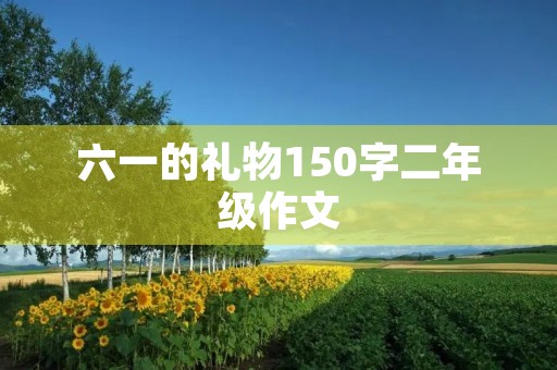 六一的礼物150字二年级作文