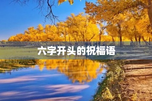 六字开头的祝福语(关于六开头好寓意成语)