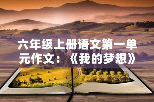 六年级上册语文第一单元作文：《我的梦想》