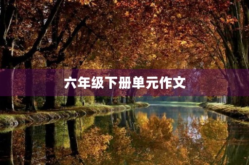 六年级下册单元作文