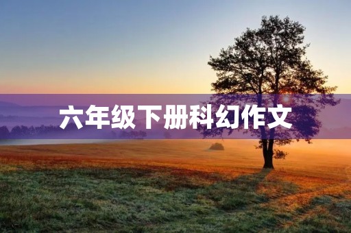 六年级下册科幻作文