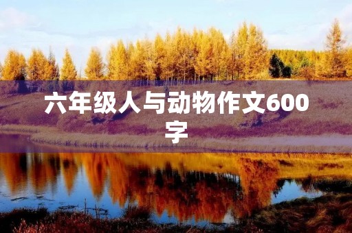 六年级人与动物作文600字
