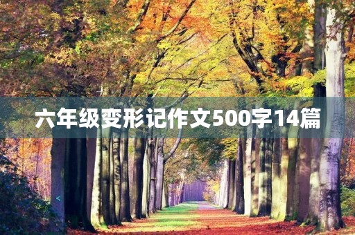 六年级变形记作文500字14篇 六年级变形记作文500字14篇