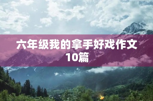 六年级我的拿手好戏作文10篇