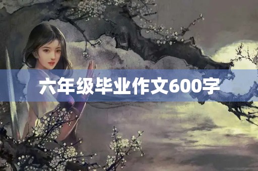 六年级毕业作文600字