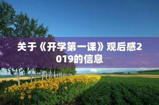 关于《开学第一课》观后感2019的信息 关于《开学第一课》观后感2019的信息