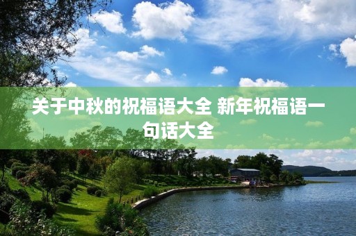 关于中秋的祝福语大全 新年祝福语一句话大全