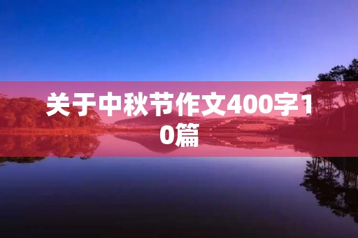 关于中秋节作文400字10篇 关于中秋节作文400字10篇