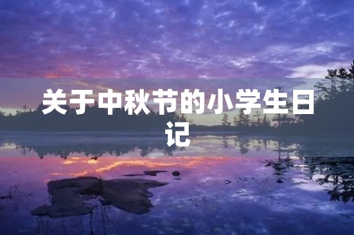 关于中秋节的小学生日记 关于中秋节的小学生日记
