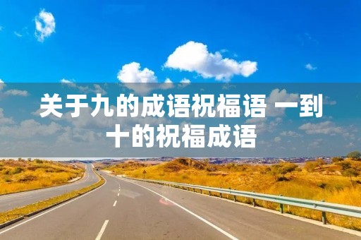关于九的成语祝福语 一到十的祝福成语