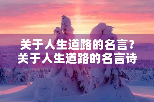 关于人生道路的名言？关于人生道路的名言诗句