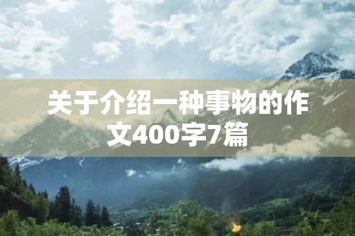 关于介绍一种事物的作文400字7篇