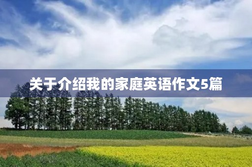 关于介绍我的家庭英语作文5篇 关于介绍我的家庭英语作文5篇