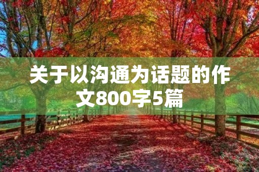 关于以沟通为话题的作文800字5篇
