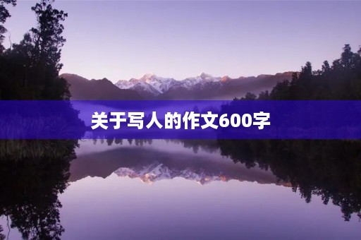 关于写人的作文600字 关于写人的作文600字