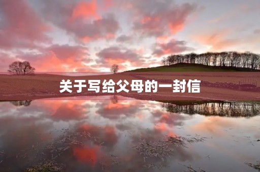 关于写给父母的一封信 关于写给父母的一封信