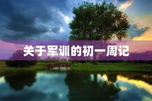 关于军训的初一周记 关于军训的初一周记