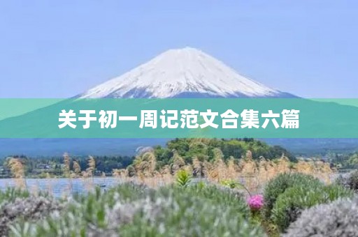 关于初一周记范文合集六篇 关于初一周记范文合集六篇