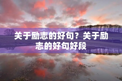 关于励志的好句?关于励志的好句好段 关于励志的好句?关于励志的好句好段