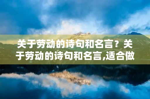 关于劳动的诗句和名言？关于劳动的诗句和名言,适合做作文素材500字
