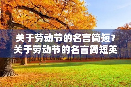 关于劳动节的名言简短？关于劳动节的名言简短英语