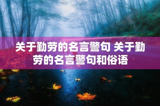 关于勤劳的名言警句 关于勤劳的名言警句和俗语
