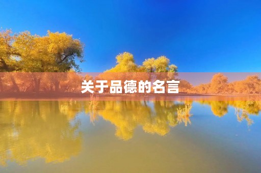 关于品德的名言,关于品德的名言名句 关于品德的名言,关于品德的名言名句