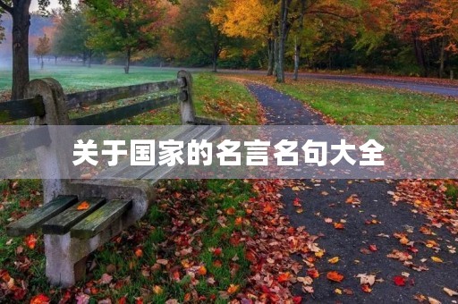 关于国家的名言名句大全(关于国家的名言名句大全短句) 关于国家的名言名句大全(关于国家的名言名句大全短句)