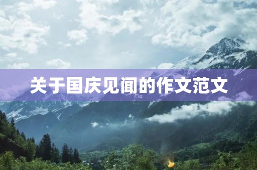 关于国庆见闻的作文范文 关于国庆见闻的作文范文