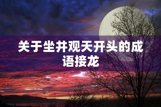 关于坐井观天开头的成语接龙