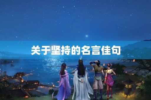 关于坚持的名言佳句(关于坚持的名言佳句摘抄)