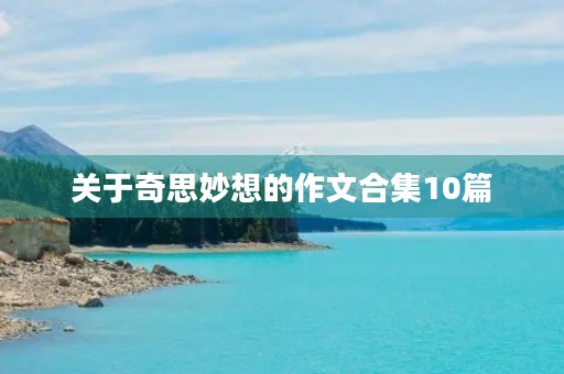 关于奇思妙想的作文合集10篇 关于奇思妙想的作文合集10篇
