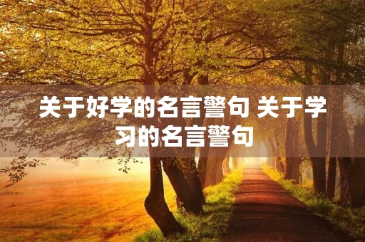 关于好学的名言警句 关于学习的名言警句