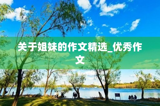 关于姐妹的作文精选_优秀作文 关于姐妹的作文精选_优秀作文