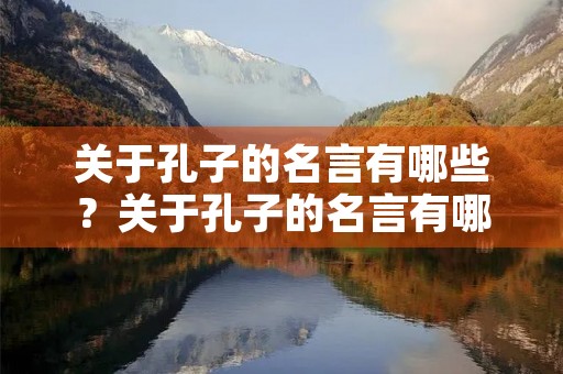 关于孔子的名言有哪些?关于孔子的名言有哪些,两排 关于孔子的名言有哪些?关于孔子的名言有哪些,两排