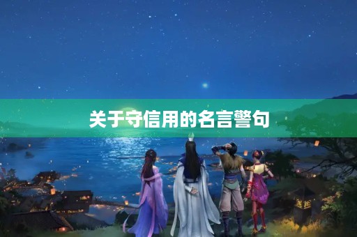 关于守信用的名言警句(关于守信用的名言警句10句)